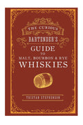 The Curious Bartender's Guide to Malt, Bourbon & Rye Whiskies